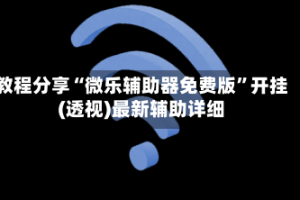 教程分享“微乐辅助器免费版”开挂(透视)最新辅助详细