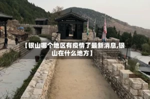 【银山哪个地区有疫情了最新消息,银山在什么地方】