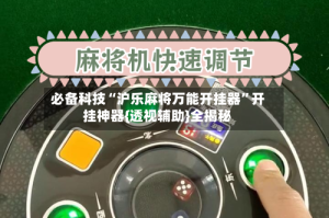 必备科技“沪乐麻将万能开挂器”开挂神器{透视辅助}全揭秘