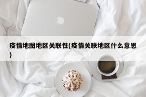 疫情地图地区关联性(疫情关联地区什么意思)