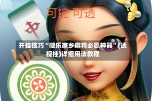 开挂技巧“微乐家乡麻将必赢神器”(透视挂)详细用法教程