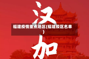 福建疫情重点地区(福建疫区名单)