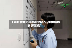 【无疫情地区隔离时间多久,无疫情区还要隔离】