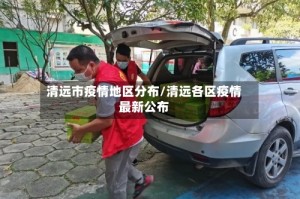 清远市疫情地区分布/清远各区疫情最新公布