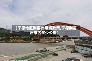 【宁德地区到福州疫情政策,宁德到福州市区多少公里】