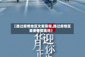 【路过疫情地区文案简短,路过疫情区需要被隔离吗】