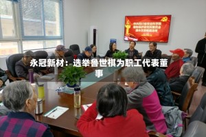 永冠新材：选举鲁世祺为职工代表董事