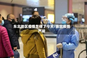 东北地区疫情怎样了今天/东北疫情严峻