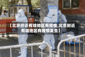 【北京附近有啥地区有疫情,北京附近有啥地区有疫情发生】