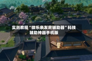 实测教程“微乐亲友房辅助器”科技辅助神器手机版