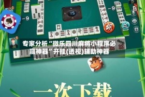专家分析“微乐四川麻将小程序必赢神器”开挂(透视)辅助神器