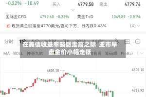在美债收益率略微走高之际  亚市早盘金价小幅走低