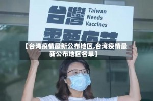 【台湾疫情最新公布地区,台湾疫情最新公布地区名单】