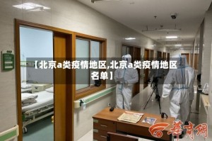 【北京a类疫情地区,北京a类疫情地区名单】