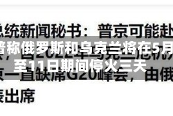 特朗普称俄罗斯和乌克兰将在5月9日至11日期间停火三天