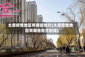 太原疫情地区有哪些地方(太原疫情地区有哪些地方封闭)