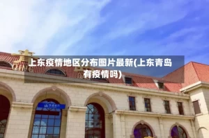 上东疫情地区分布图片最新(上东青岛有疫情吗)