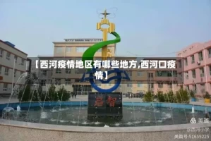 【西河疫情地区有哪些地方,西河口疫情】