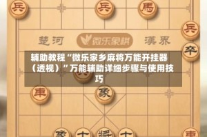 辅助教程“微乐家乡麻将万能开挂器（透视）”万能辅助详细步骤与使用技巧