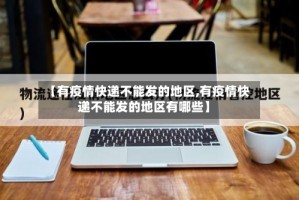【有疫情快递不能发的地区,有疫情快递不能发的地区有哪些】