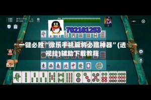 一键必胜“微乐手机麻将必赢神器”(透视挂)辅助下载教程