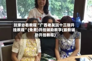 玩家必看教程“广西老友玩十三张开挂教程”(免费)开挂辅助教学(最新辅助开挂教程)