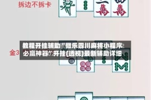 教程开挂辅助“微乐四川麻将小程序必赢神器”开挂(透视)最新辅助详细