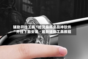 辅助开挂工具“哈灵麻将必赢神软件”开挂下载安装 - 最新辅助工具教程