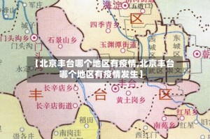 【北京丰台哪个地区有疫情,北京丰台哪个地区有疫情发生】