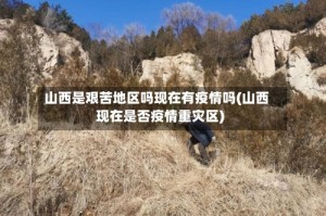 山西是艰苦地区吗现在有疫情吗(山西现在是否疫情重灾区)