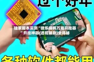 独家脚本实测“微乐麻将万能开挂器”开挂神器{透视辅助}全揭秘