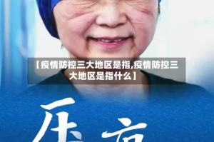 【疫情防控三大地区是指,疫情防控三大地区是指什么】