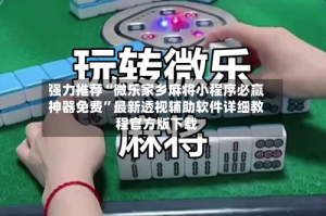 强力推荐“微乐家乡麻将小程序必赢神器免费”最新透视辅助软件详细教程官方版下载