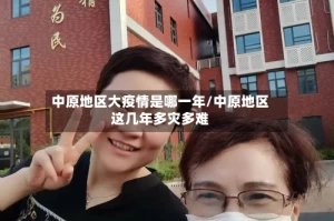 中原地区大疫情是哪一年/中原地区这几年多灾多难