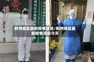 荆州地区最新疫情消息/荆州地区最新疫情消息今天