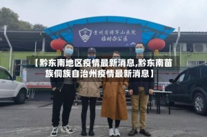 【黔东南地区疫情最新消息,黔东南苗族侗族自治州疫情最新消息】