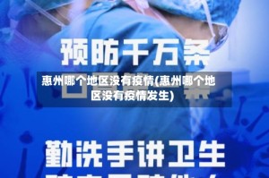 惠州哪个地区没有疫情(惠州哪个地区没有疫情发生)