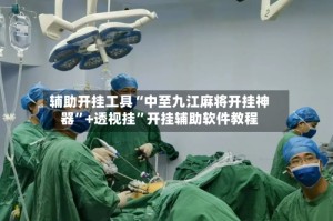 辅助开挂工具“中至九江麻将开挂神器”+透视挂”开挂辅助软件教程