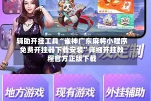 辅助开挂工具“雀神广东麻将小程序免费开挂器下载安装”详细开挂教程官方正版下载