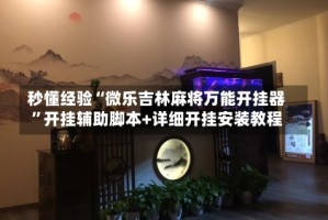 秒懂经验“微乐吉林麻将万能开挂器”开挂辅助脚本+详细开挂安装教程