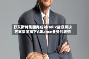 舒艾斯特集团完成对Helix能源解决方案集团旗下Alliance业务的收购