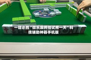 一键必胜“微乐麻将挂试用一天”科技辅助神器手机版