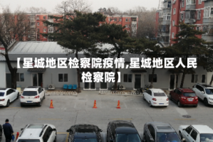 【星城地区检察院疫情,星城地区人民检察院】
