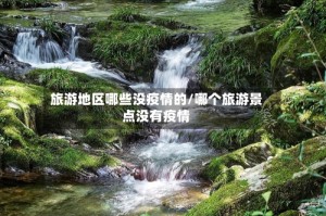 旅游地区哪些没疫情的/哪个旅游景点没有疫情