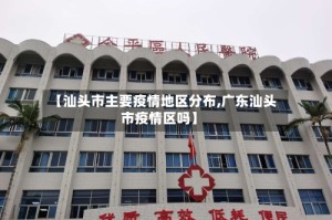 【汕头市主要疫情地区分布,广东汕头市疫情区吗】