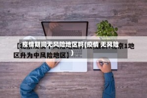 疫情期间无风险地区吗(疫情 无风险)
