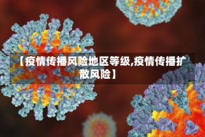 【疫情传播风险地区等级,疫情传播扩散风险】