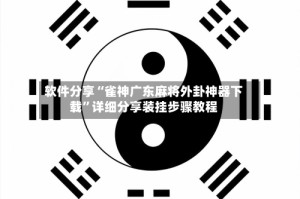 软件分享“雀神广东麻将外卦神器下载”详细分享装挂步骤教程