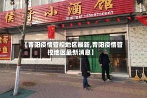 【青阳疫情管控地区最新,青阳疫情管控地区最新消息】