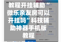教程开挂辅助“微乐亲友房可以开挂吗”科技辅助神器手机版教程